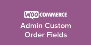 WooCommerce Admin Custom Order Fields